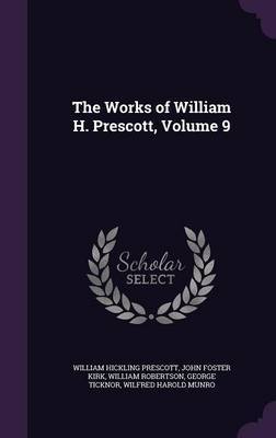 The Works of William H. Prescott, Volume 9 on Hardback by William Hickling Prescott