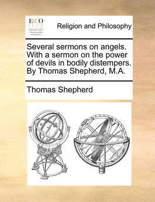 Several Sermons on Angels. with a Sermon on the Power of Devils in Bodily Distempers. by Thomas Shepherd, M.A. image