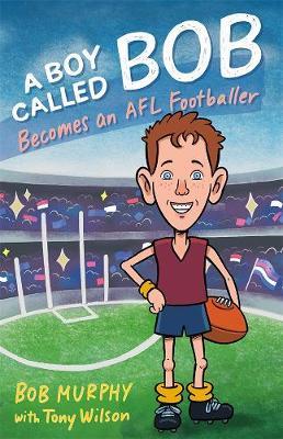 A Boy Called Bob: Becomes an AFL Footballer by Bob Murphy image