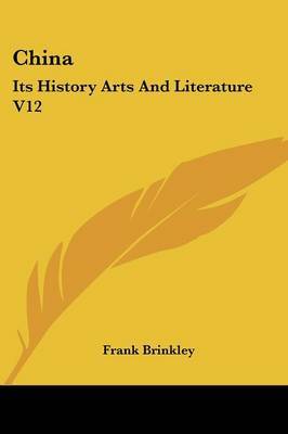 China: Its History Arts and Literature V12 on Paperback by Frank Brinkley