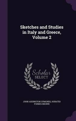 Sketches and Studies in Italy and Greece, Volume 2 on Hardback by John Addington Symonds