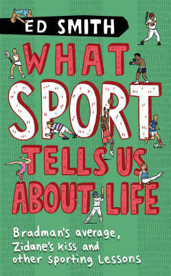 What Sport Tells Us About Life: Bradman's Average, Zidane's Kiss and Other Sporting Lessons by Ed Smith image
