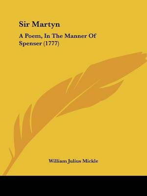 Sir Martyn: A Poem, In The Manner Of Spenser (1777) on Paperback by William Julius Mickle