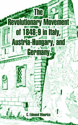 The Revolutionary Movement 1848-9 in Italy, Austria-Hugary, and Germany by C. Edmund Maurice image