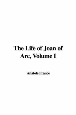 The Life of Joan of Arc, Volume I on Paperback by Anatole France