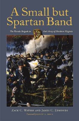 A Small But Spartan Band: The Florida Brigade in Lee's Army of Northern Virginia by Zack C Waters image