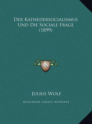 Der Kathedersocialismus Und Die Sociale Frage (1899) by Julius Wolf image