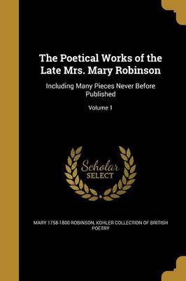 The Poetical Works of the Late Mrs. Mary Robinson on Paperback by Mary 1758-1800 Robinson