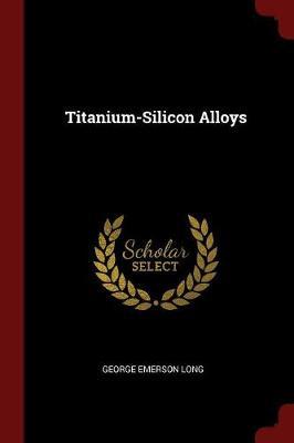 Titanium-Silicon Alloys by George Emerson Long