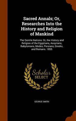 Sacred Annals; Or, Researches Into the History and Religion of Mankind by George Smith image