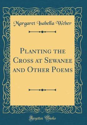 Planting the Cross at Sewanee and Other Poems (Classic Reprint) by Margaret Isabella Weber image