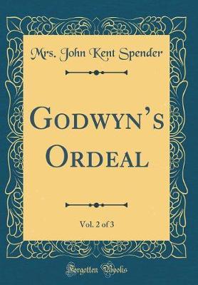 Godwyn's Ordeal, Vol. 2 of 3 (Classic Reprint) by Mrs John Kent Spender image