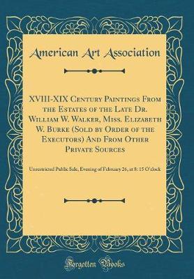 XVIII-XIX Century Paintings from the Estates of the Late Dr. William W. Walker, Miss. Elizabeth W. Burke (Sold by Order of the Executors) and from Other Private Sources by American Art Association image