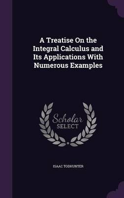 A Treatise on the Integral Calculus and Its Applications with Numerous Examples by Isaac Todhunter image