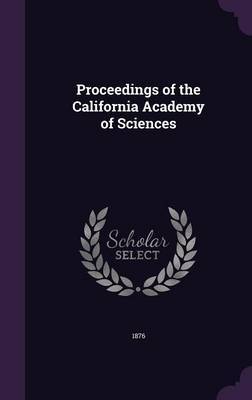 Proceedings of the California Academy of Sciences on Hardback by 1876