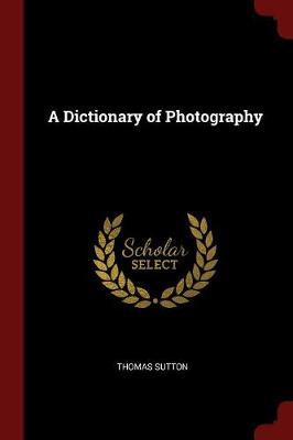 A Dictionary of Photography by Thomas Sutton image