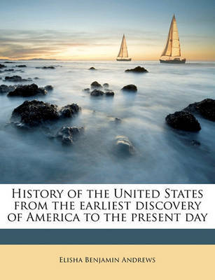 History of the United States from the Earliest Discovery of America to the Present Day Volume 02 on Paperback by Elisha Benjamin Andrews