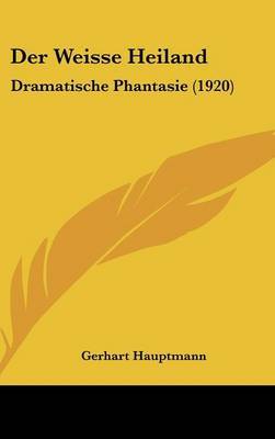 Der Weisse Heiland: Dramatische Phantasie (1920) on Hardback by Gerhart Hauptmann