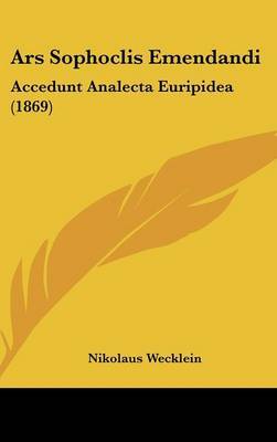 Ars Sophoclis Emendandi: Accedunt Analecta Euripidea (1869) by Nikolaus Wecklein image