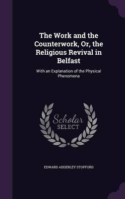 The Work and the Counterwork, Or, the Religious Revival in Belfast by Edward Adderley Stopford image