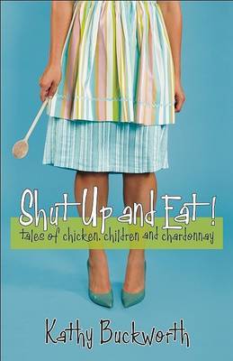 Shut Up and Eat! by Kathy Buckworth