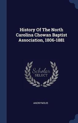 History of the North Carolina Chowan Baptist Association, 1806-1881 on Hardback by * Anonymous