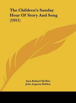 The Children's Sunday Hour of Story and Song (1911) on Hardback by Sara Bullard Moffatt