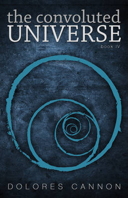 Convoluted Universe: Book Four by Dolores Cannon