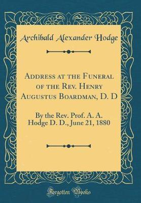 Address at the Funeral of the REV. Henry Augustus Boardman, D. D by Archibald Alexander Hodge image
