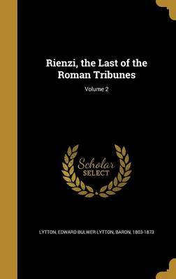 Rienzi, the Last of the Roman Tribunes; Volume 2 on Hardback