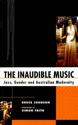 The Inaudible Music: Jazz, Gender and Australian Modernity on Paperback by Bruce Johnson