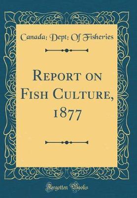 Report on Fish Culture, 1877 (Classic Reprint) by Canada Dept of Fisheries image