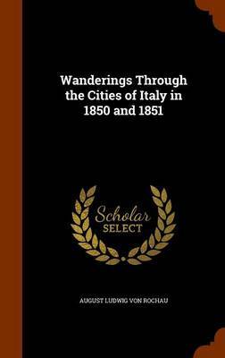 Wanderings Through the Cities of Italy in 1850 and 1851 by August Ludwig von Rochau image