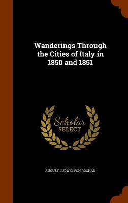 Wanderings Through the Cities of Italy in 1850 and 1851 on Hardback by August Ludwig von Rochau