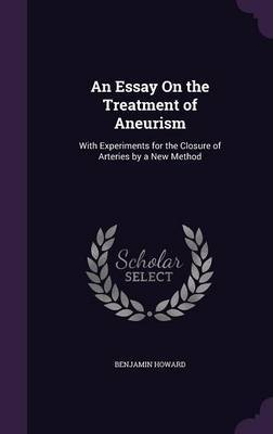 An Essay on the Treatment of Aneurism by Benjamin Howard image