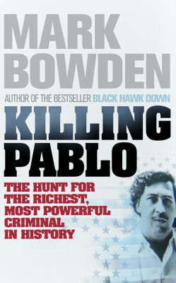 Killing Pablo: The Hunt for the Richest, Most Powerful Criminal in History by Mark Bowden image