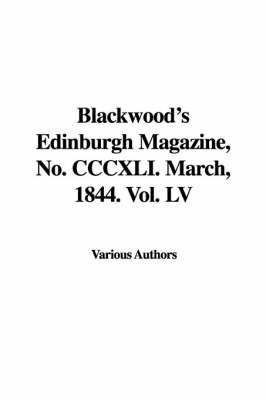 Blackwood's Edinburgh Magazine, No. CCCXLI. March, 1844. Vol. LV on Hardback by Various Authors