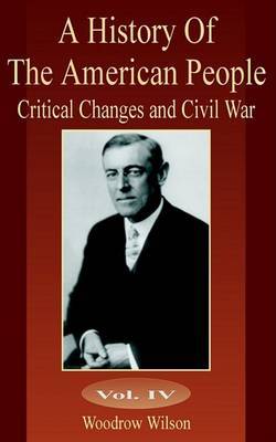 A History of the American People: Critical Changes and Civil War by Woodrow Wilson image