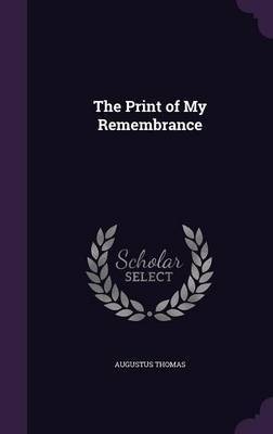 The Print of My Remembrance on Hardback by Augustus Thomas