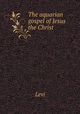 The Aquarian Gospel of Jesus the Christ by "Levi" image