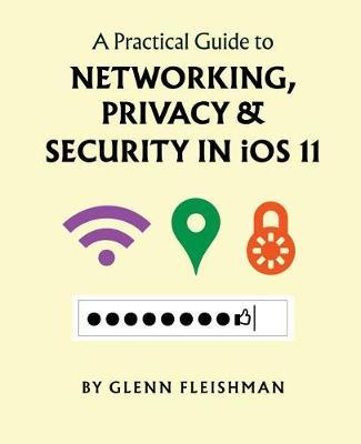 A Practical Guide to Networking, Privacy, and Security in IOS 11 by Glenn Fleishman image