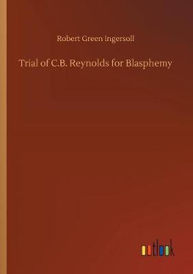Trial of C.B. Reynolds for Blasphemy by Robert Green Ingersoll image