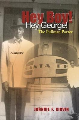 Hey boy! Hey George! The Pullman Porter by Johnnie F Kirvin image
