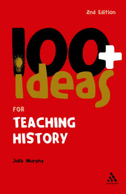 100+ Ideas for Teaching History by Julia Murphy