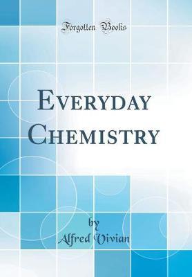 Everyday Chemistry (Classic Reprint) by Alfred Vivian image