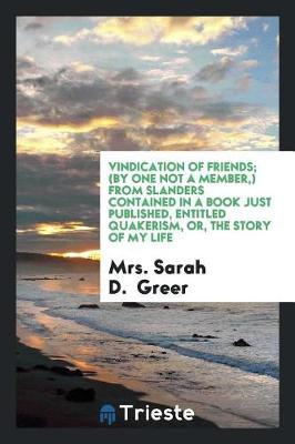 Vindication of Friends; (By One Not a Member, ) from Slanders Contained in a Book Just Published, Entitled Quakerism, Or, the Story of My Life by Mrs Sarah D Greer image