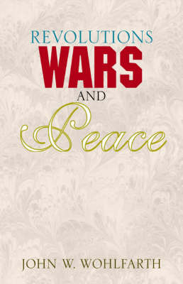 Revolutions Wars and Peace by John W. Wohlfarth image