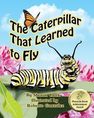 The Caterpillar That Learned to Fly by Sharon Clark image