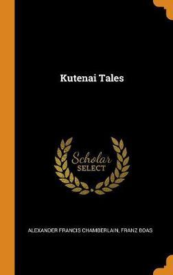 Kutenai Tales on Hardback by Alexander Francis Chamberlain