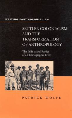 Settler Colonialism and the Transformation of Anthropology by Patrick G. Wolfe